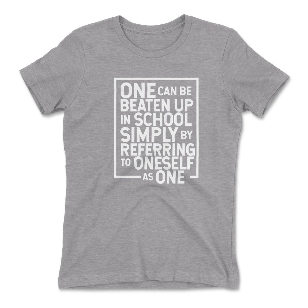 One Can Be Beaten Up In School Simply By Referring To Oneself As One Womens T-Shirt in Heather Grey color