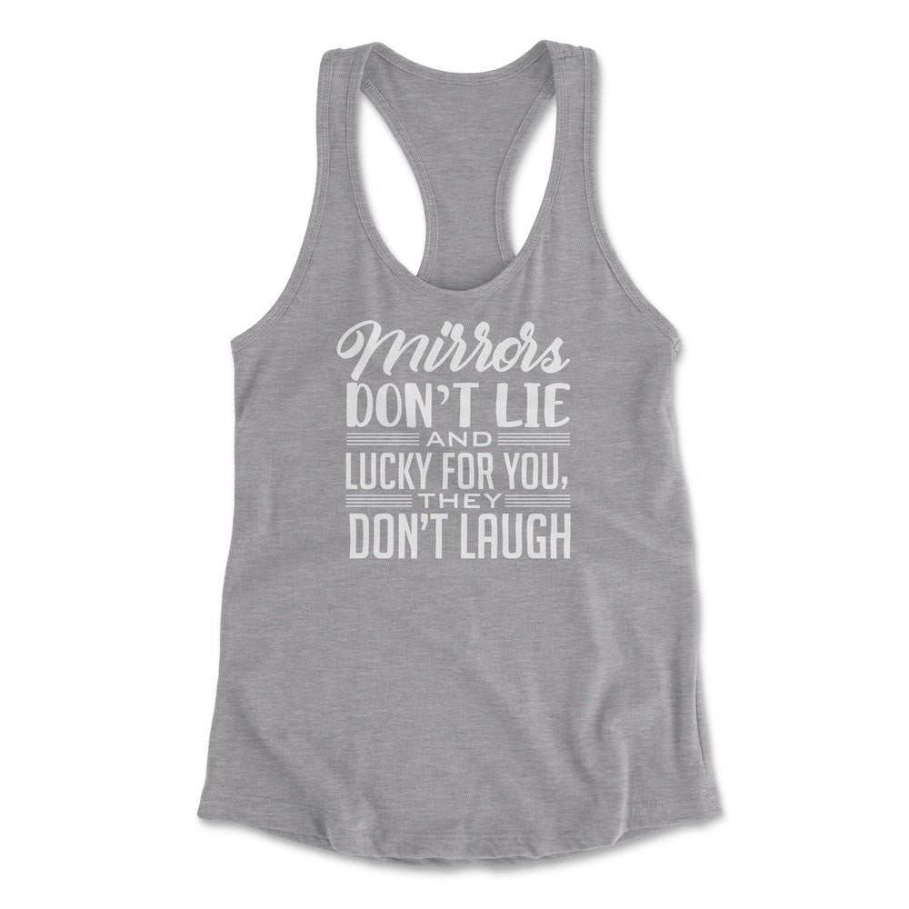 Mirrors Dont Lie And Lucky For You, They Don't Laugh Womens Racerback Tank in Heather Grey color