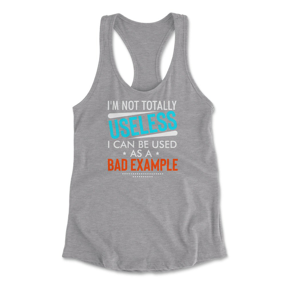 I'm Not Totally Useless, I Can Be Used As A Bad Example Womens Racerback Tank in Heather Grey color
