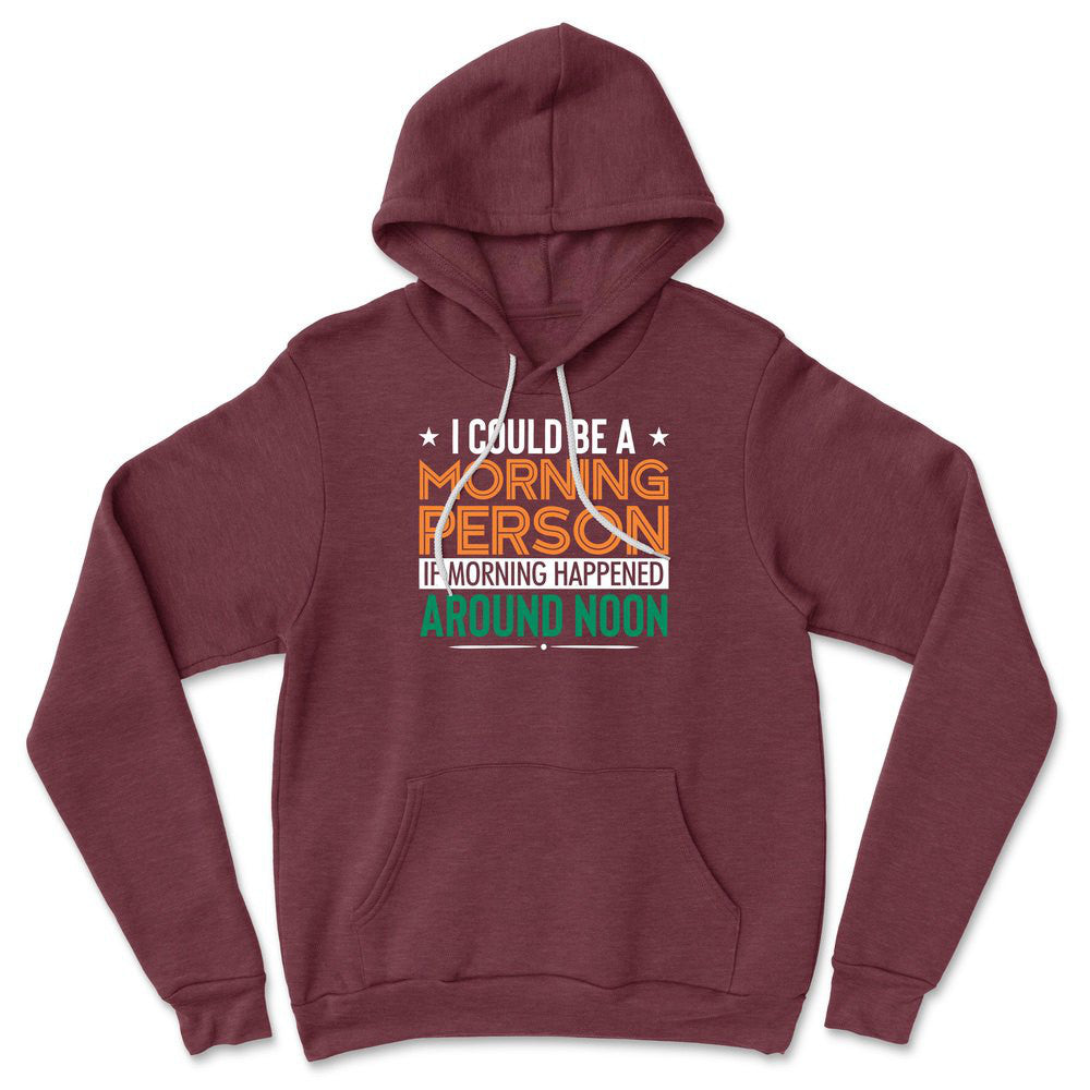 I Could Be A Morning Person If Morning Happened Around Noon Hoodie in Heather Maroon color