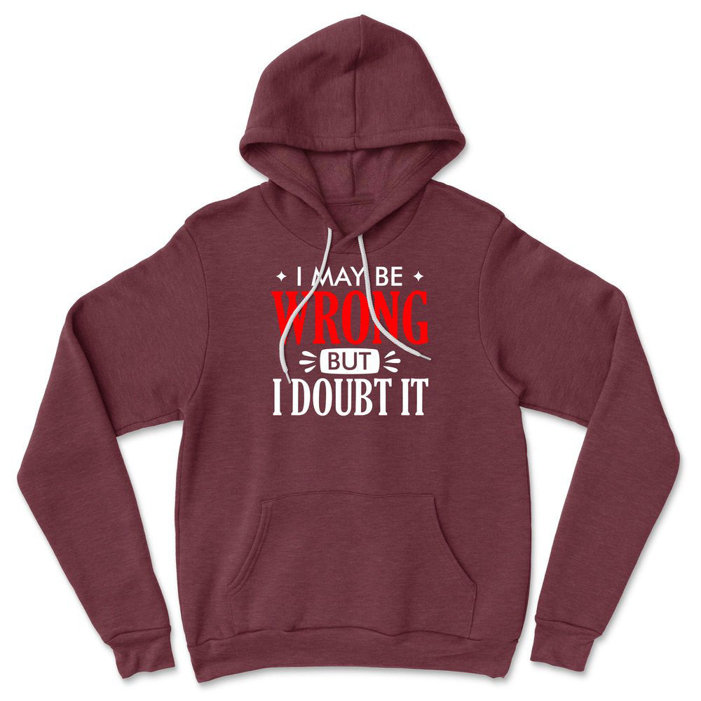I May Be Wrong, But I Doubt It Hoodie in Heather Maroon color