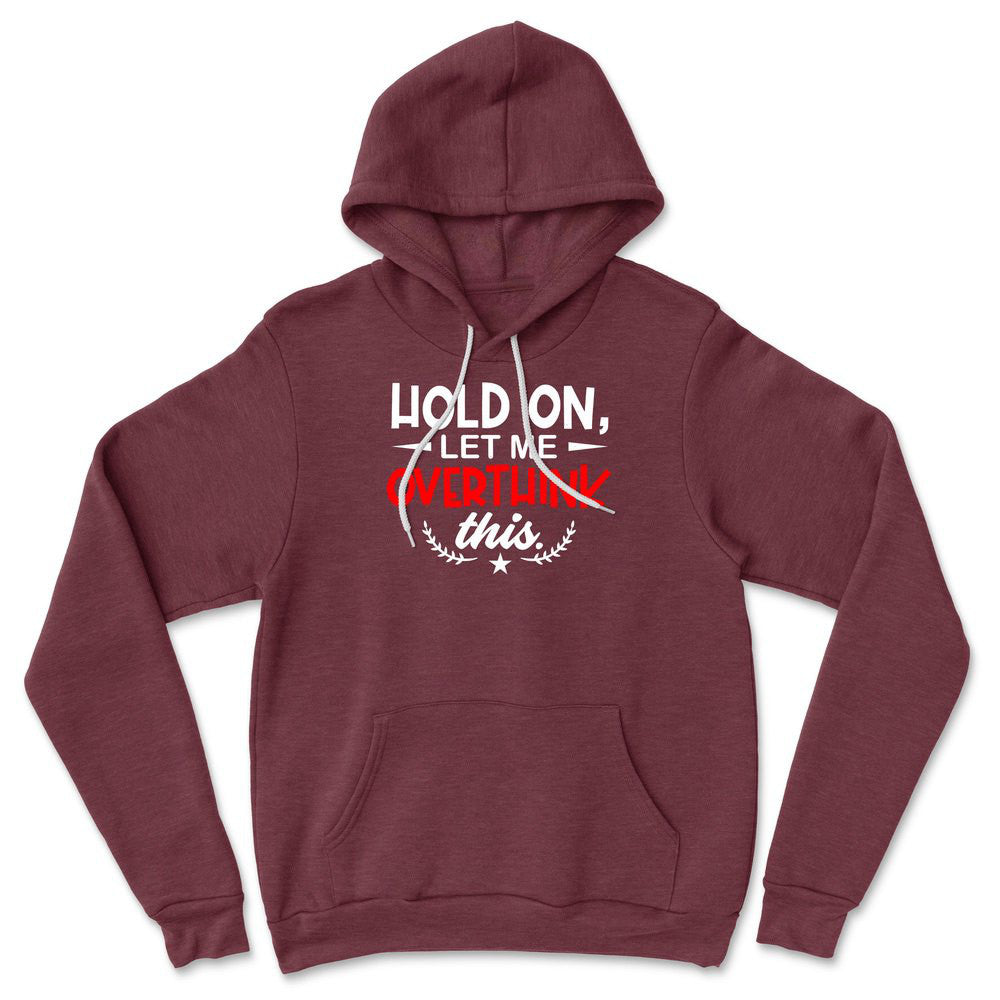Hold On, Let Me Overthink This Hoodie in Heather Maroon color