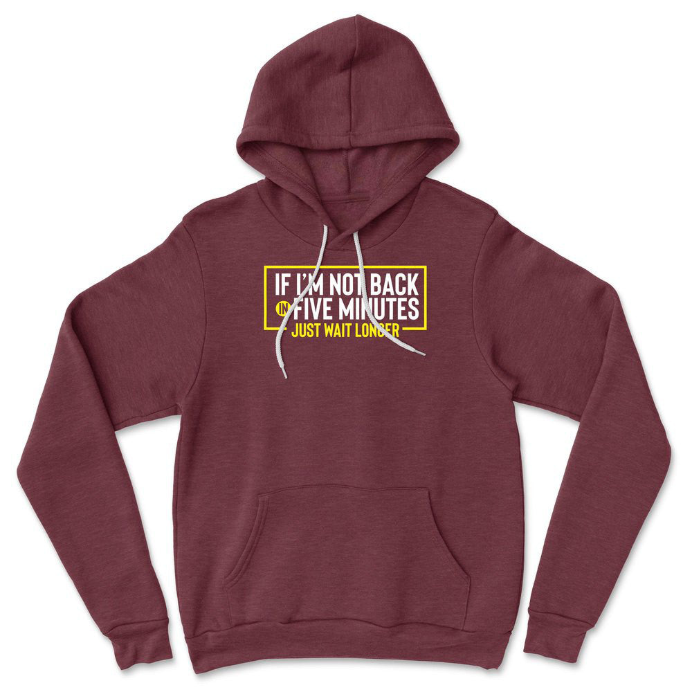If I'm Not Back In 5 Minutes, Just Wait Longer Hoodie in Heather Maroon color