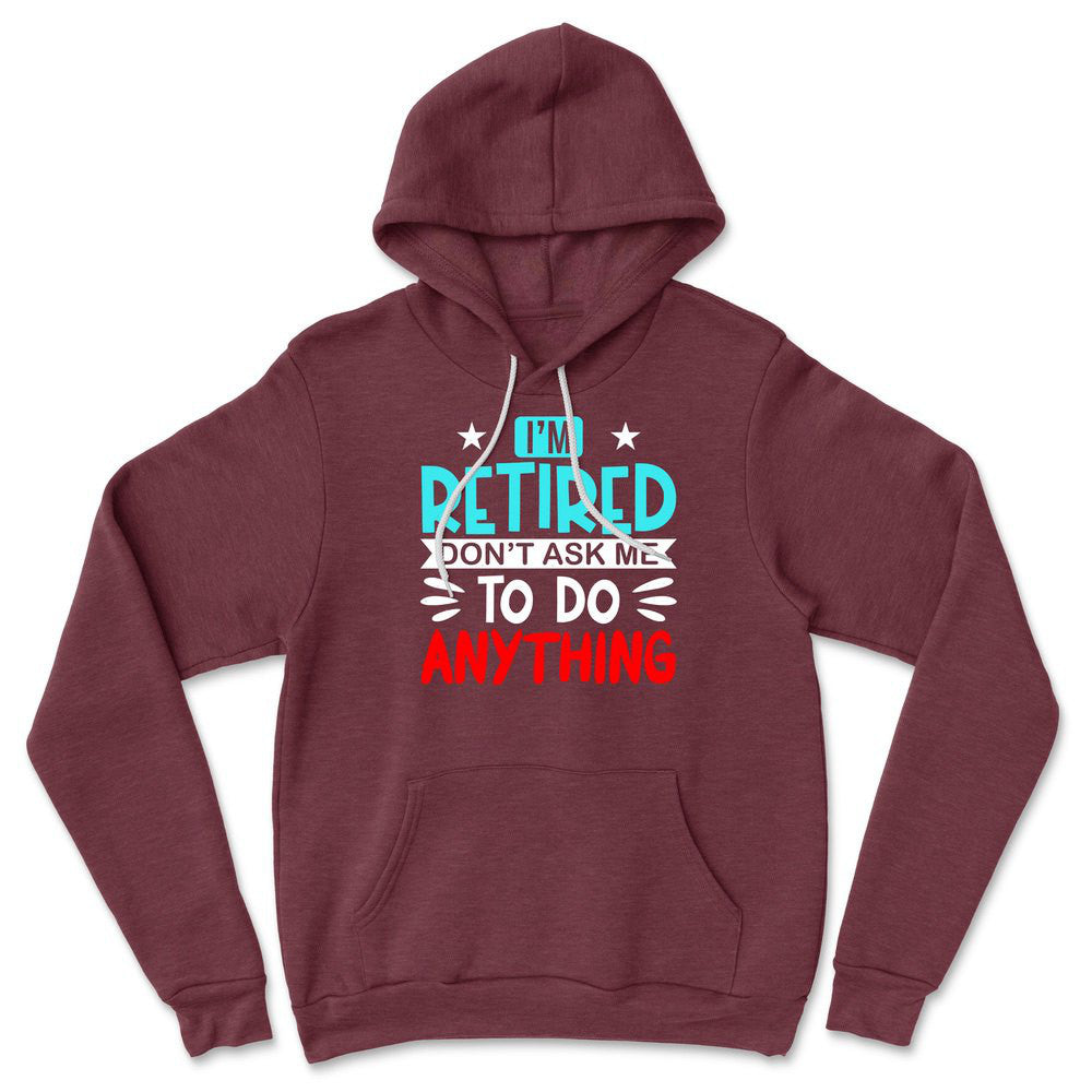 I'm Retired, Don't Ask Me To Do Anything Hoodie in Heather Maroon color