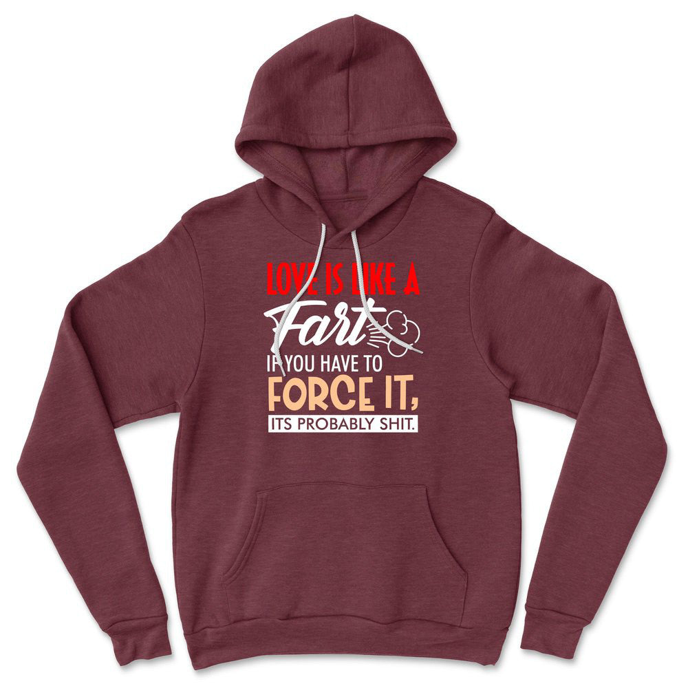 Love Is Like A Fart, If You Have To Force It, Its Probably Shit Hoodie in Heather Maroon color