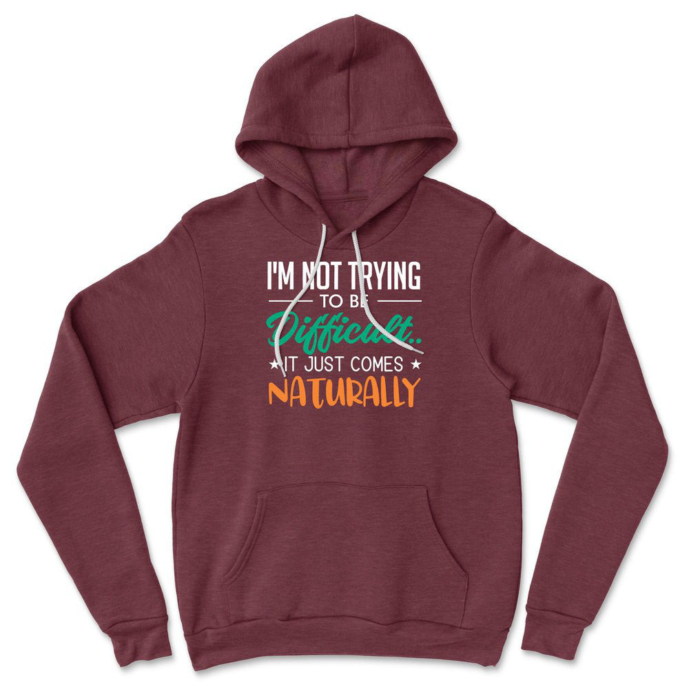 I'm Not Trying To Be Difficult. It Just Comes Naturally Hoodie in Heather Maroon color