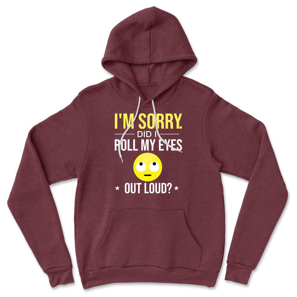 I'm Sorry, Did I Roll My Eyes Out Loud Hoodie in Heather Maroon color