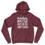 Mirrors Dont Lie And Lucky For You, They Don't Laugh Hoodie in Heather Maroon color