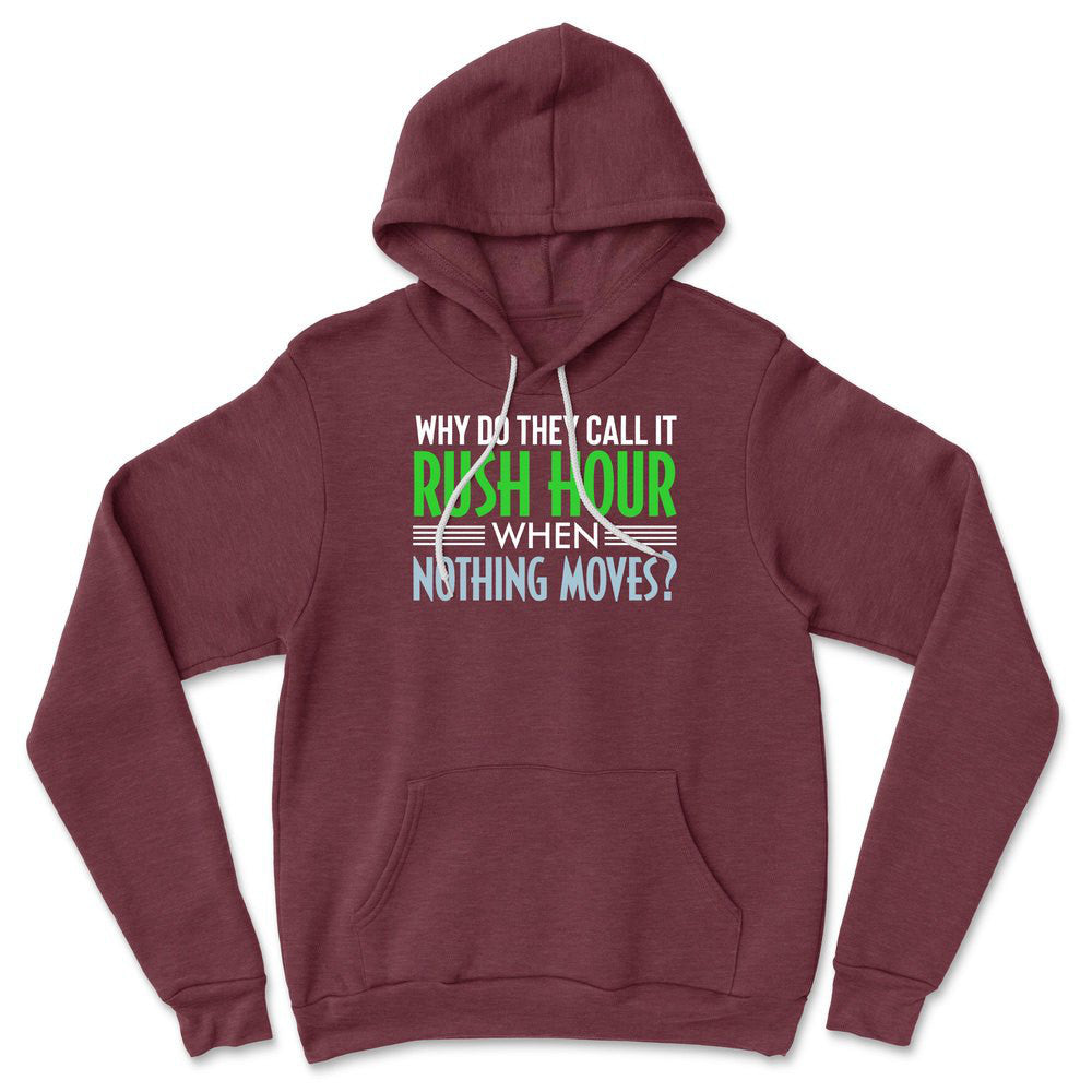 Why Do They Call It Rushhour When Nothing Moves Hoodie in Heather Maroon color