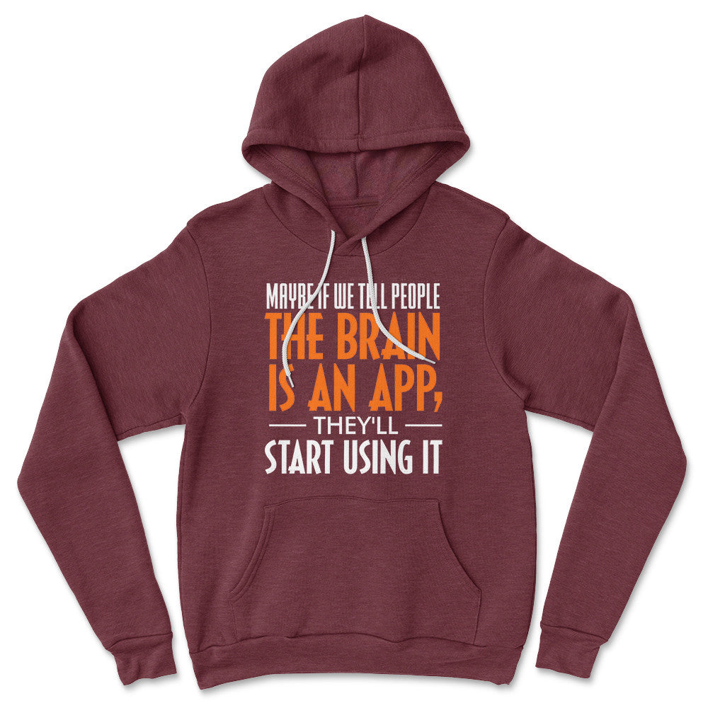 May Be If We Tell People The Brain Is An App, They'll Start Using It Hoodie in Heather Maroon color