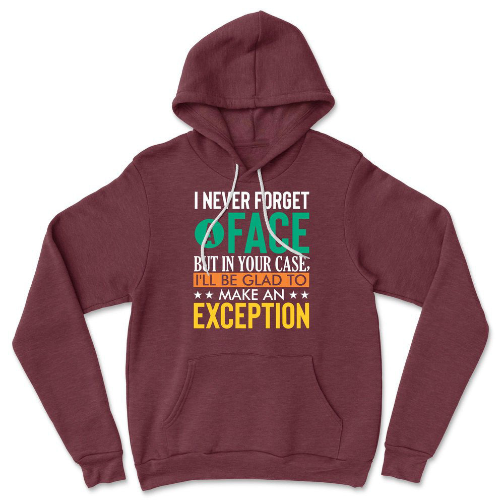 I Never Forget A Face, But In Your Case, I'll Be Glad To Make An Exception Hoodie in Heather Maroon color