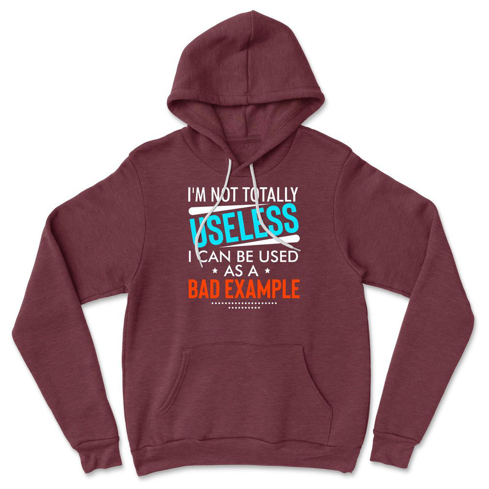 I'm Not Totally Useless, I Can Be Used As A Bad Example Hoodie in Heather Maroon color