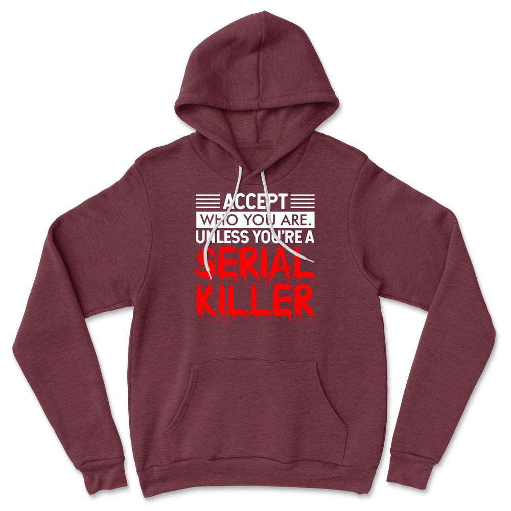 Accept Who You Are, Unless You're A Serial Killer Hoodie in Heather Maroon color
