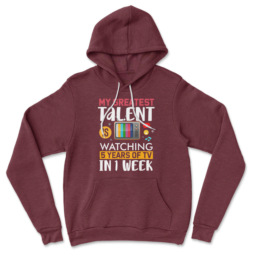 My Greatest Talent Is Watching 5 Years Of Tv In 1 Week Hoodie in Heather Maroon color