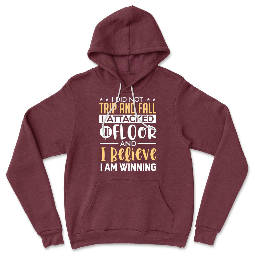 I Did Not Trip And Fall, I Attacked The Floor And I Believe I Am Winning Hoodie in Heather Maroon color