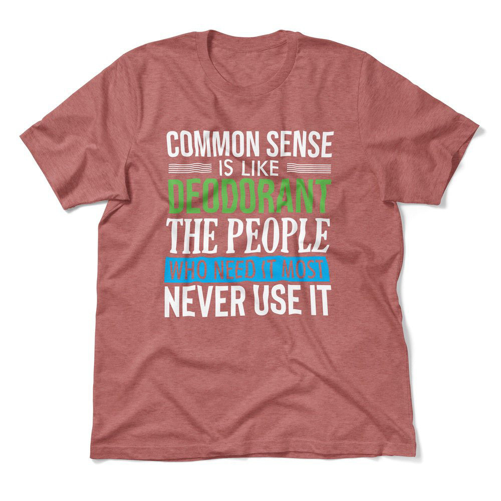 Common Sense Is Like A Deodorant, The People Who Need It The Most Never Use It Men/Unisex T-Shirt in Heather Mauve color