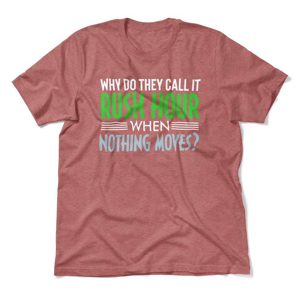 Why Do They Call It Rushhour When Nothing Moves Men/Unisex T-Shirt in Heather Mauve color