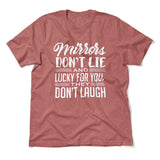 Mirrors Dont Lie And Lucky For You, They Don't Laugh Men/Unisex T-Shirt in Heather Mauve color