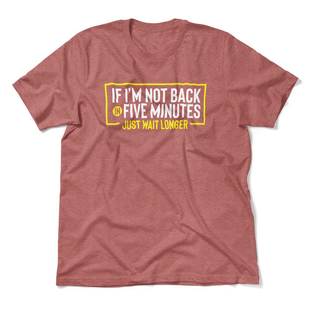 If I'm Not Back In 5 Minutes, Just Wait Longer Men/Unisex T-Shirt in Heather Mauve color
