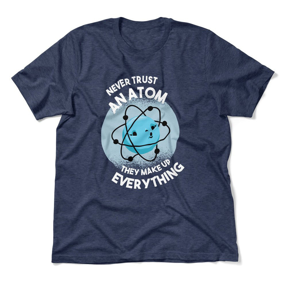Never Trust An Atom, They Make Up Everything Men/Unisex T-Shirt in Heather Navy color