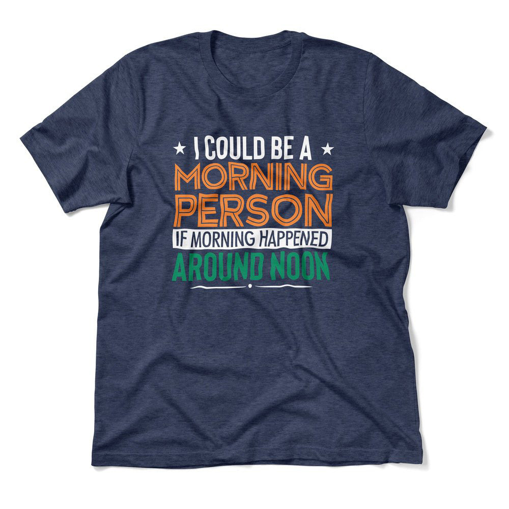 I Could Be A Morning Person If Morning Happened Around Noon Men/Unisex T-Shirt in Heather Navy color