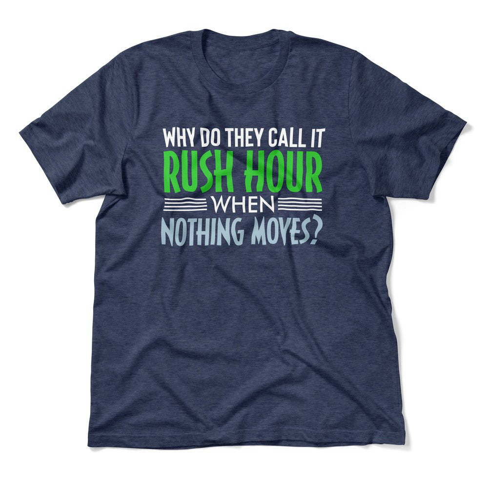 Why Do They Call It Rushhour When Nothing Moves Men/Unisex T-Shirt in Heather Navy color