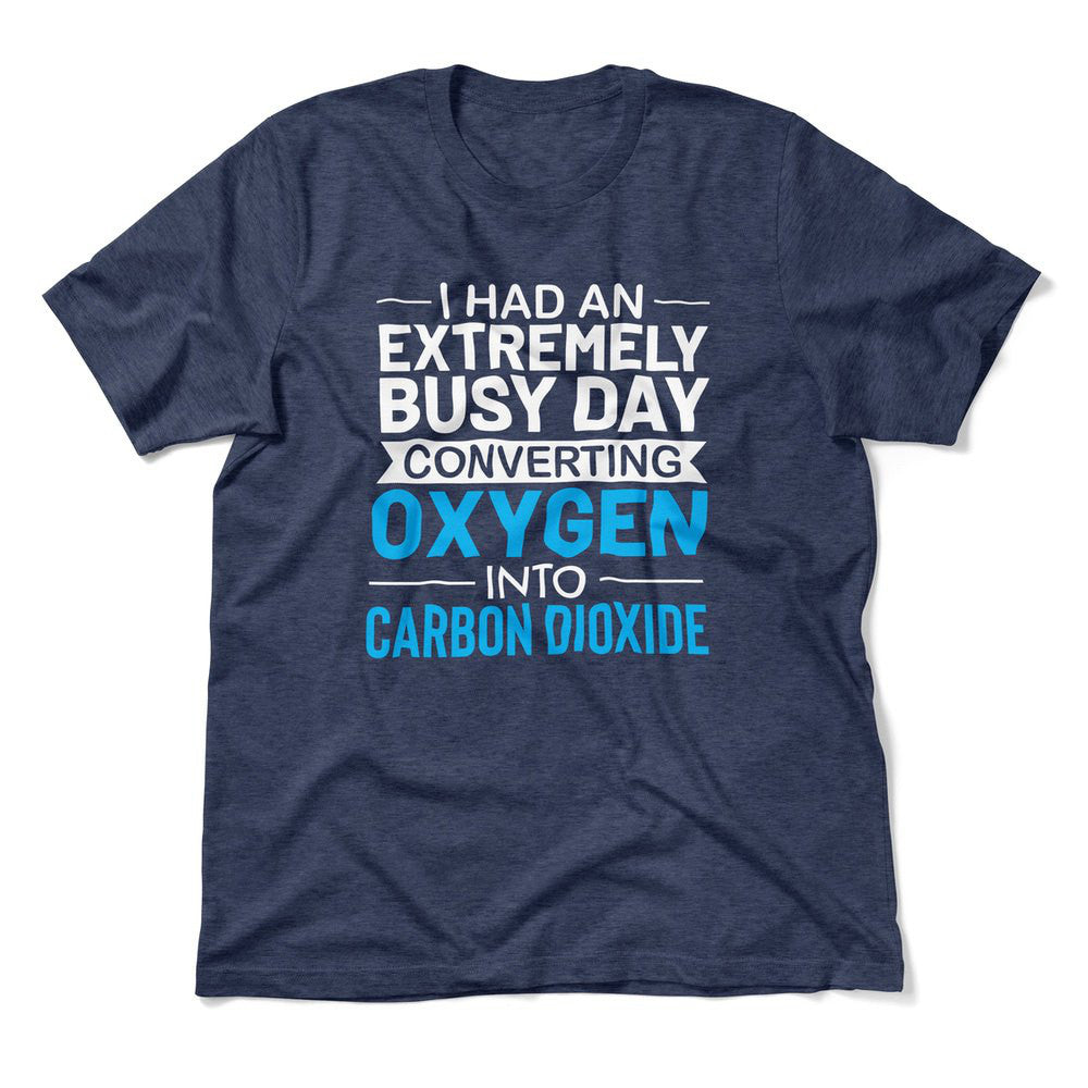 I Had An Extremely Busy Day Converting Oxygen To Carbon Dioxide Men/Unisex T-Shirt in Heather Navy color