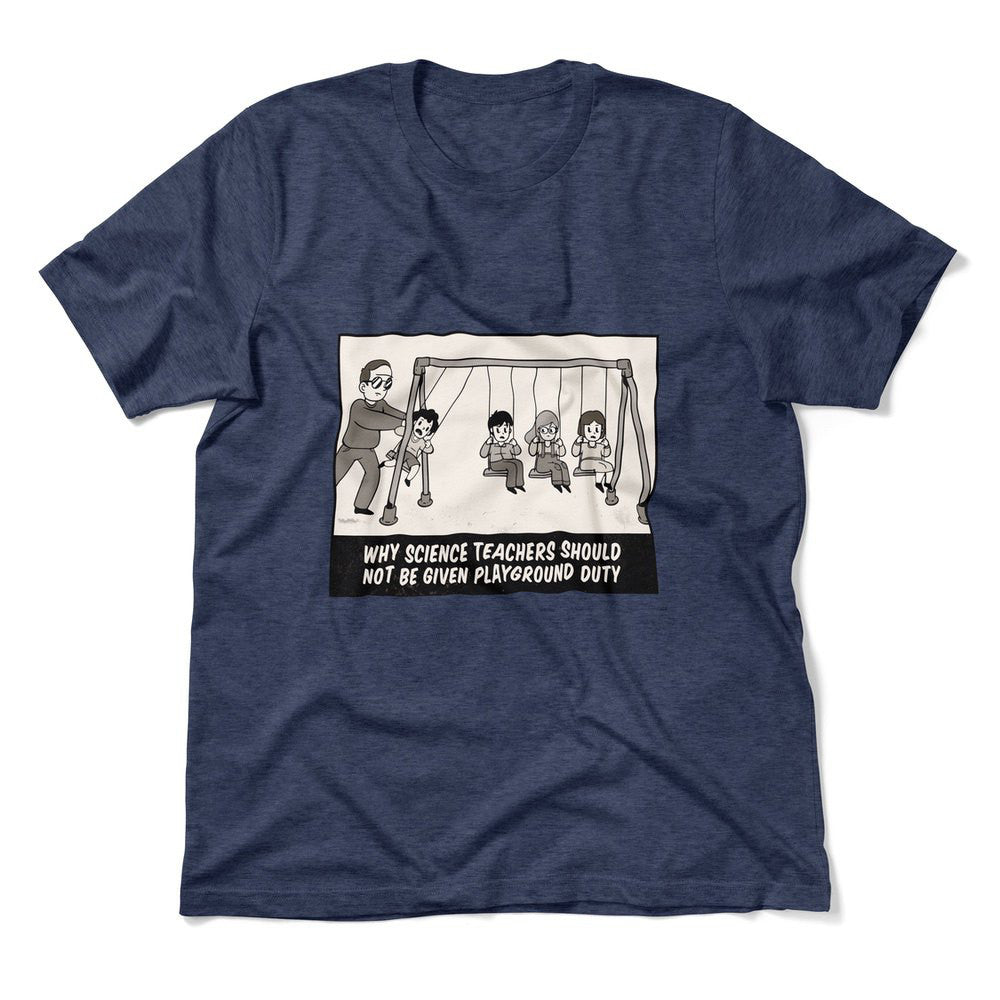 Why Science Teachers Should Not Be Given Playground Duty Men/Unisex T-Shirt in Heather Navy color