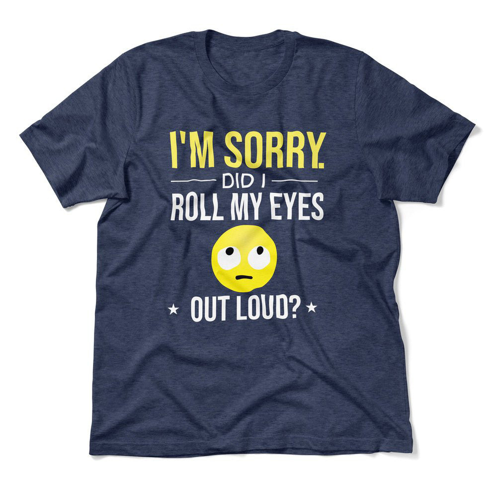 I'm Sorry, Did I Roll My Eyes Out Loud Men/Unisex T-Shirt in Heather Navy color