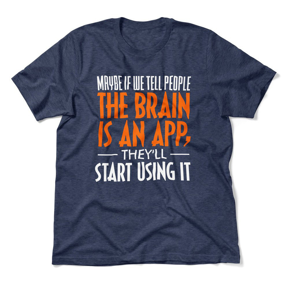 Maybe If We Tell People The Brain Is An App, They'll Start Using It Men/Unisex T-Shirt in Heather Navy color