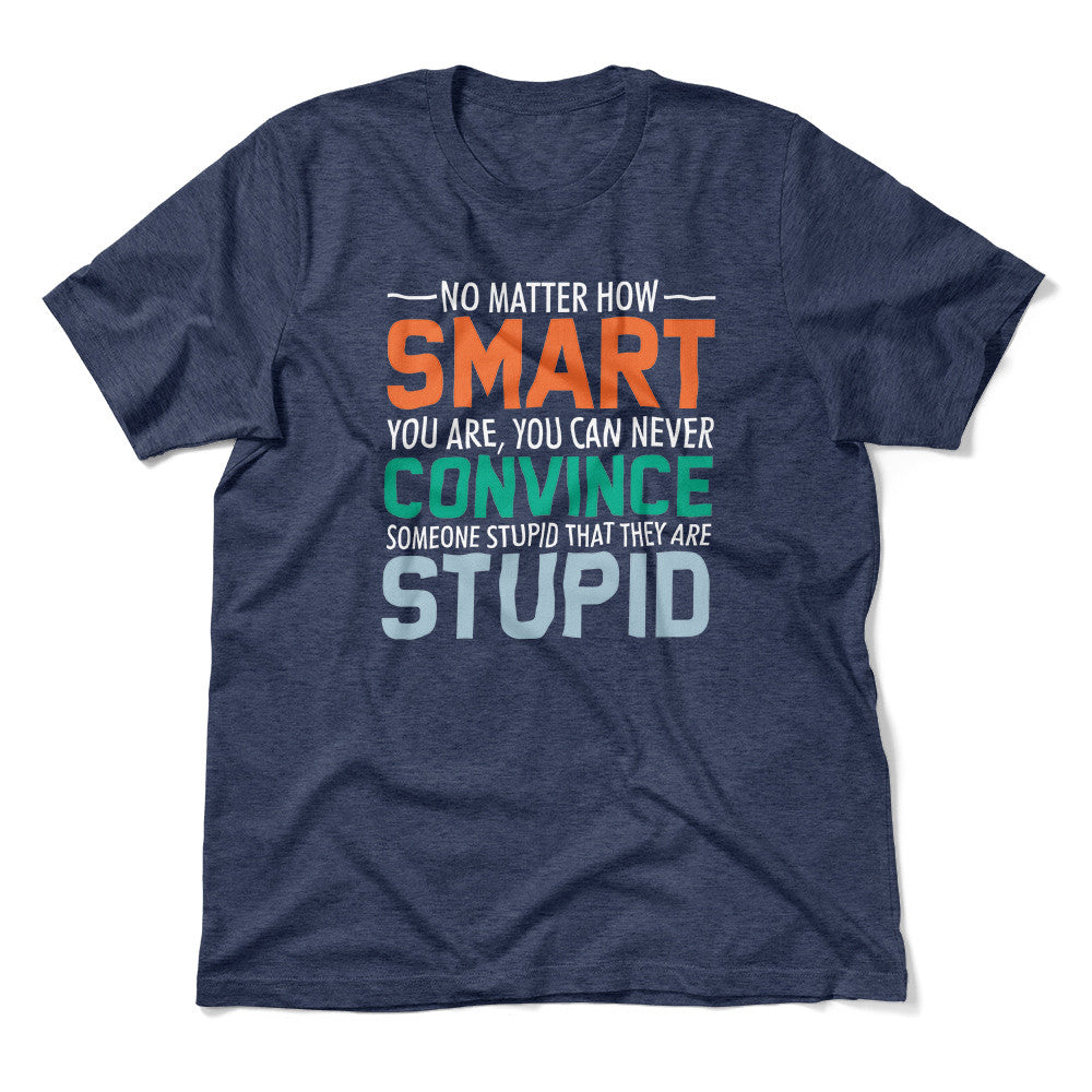 You Can Never Convince Someone Stupid That They Are Stupid Men/Unisex T-Shirt in Heather Navy color