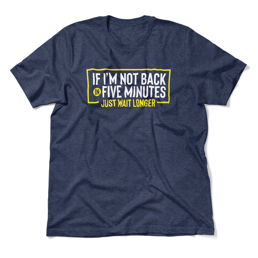 If I'm Not Back In 5 Minutes, Just Wait Longer Men/Unisex T-Shirt in Heather Navy color