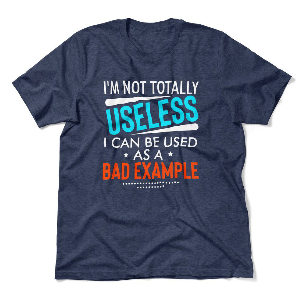 I'm Not Totally Useless, I Can Be Used As A Bad Example Men/Unisex T-Shirt in Heather Navy color