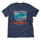 I'm Not Totally Useless, I Can Be Used As A Bad Example Men/Unisex T-Shirt in Heather Navy color