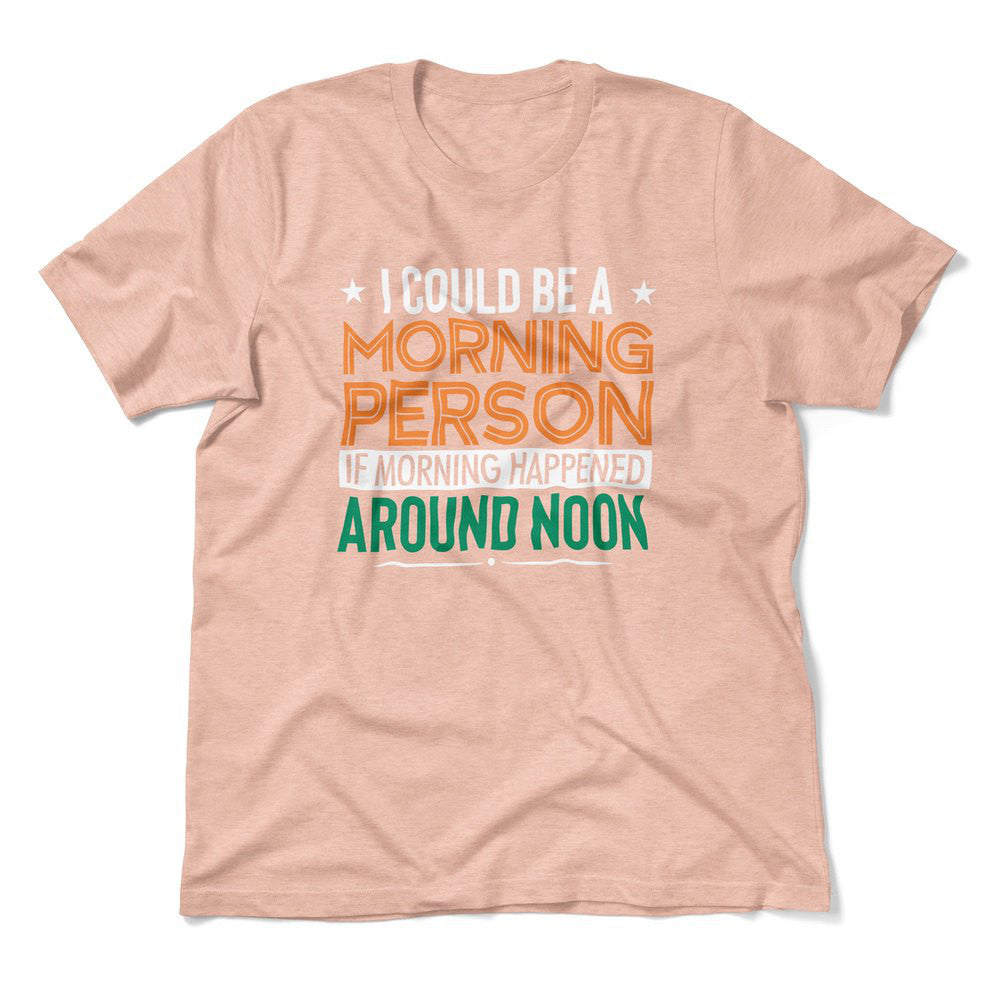 I Could Be A Morning Person If Morning Happened Around Noon Men/Unisex T-Shirt in Heather Peach color
