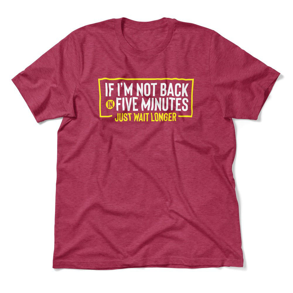 If I'm Not Back In 5 Minutes, Just Wait Longer Men/Unisex T-Shirt in Heather Raspberry color