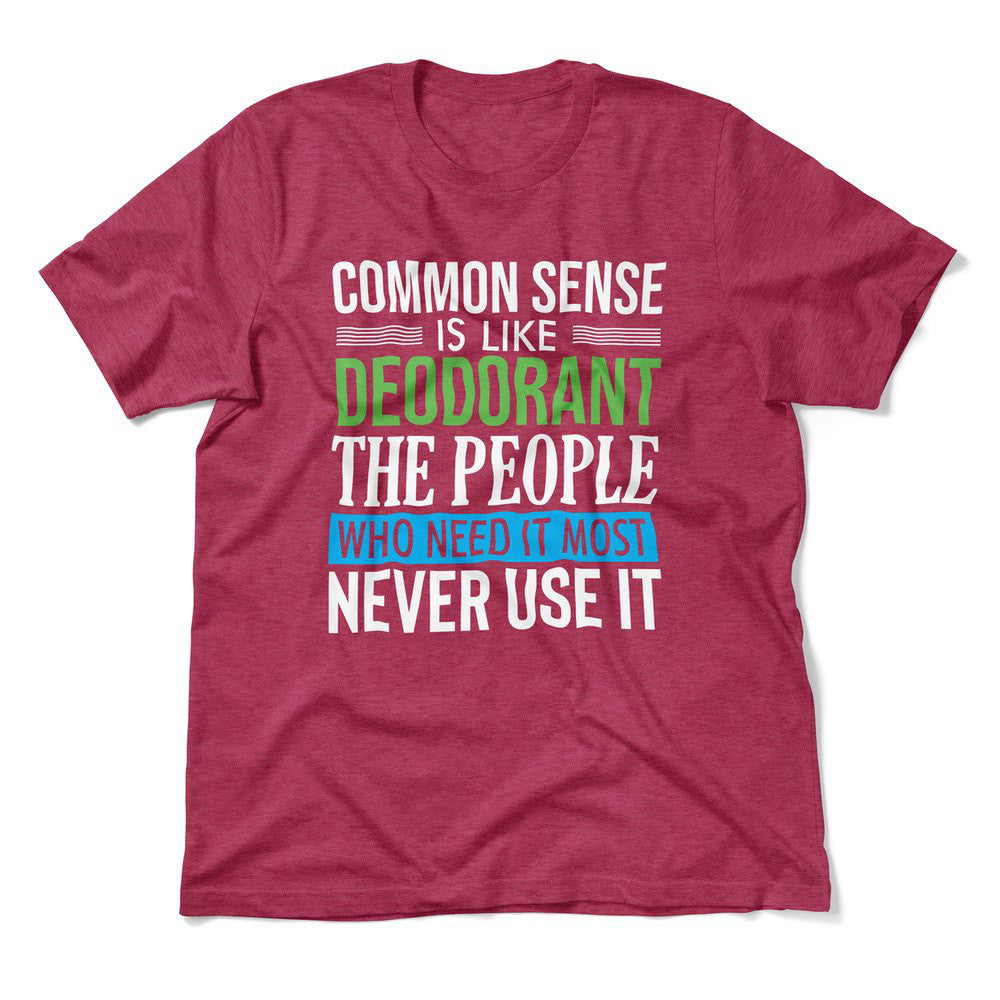 Common Sense Is Like A Deodorant, The People Who Need It The Most Never Use It Men/Unisex T-Shirt in Heather Raspberry color