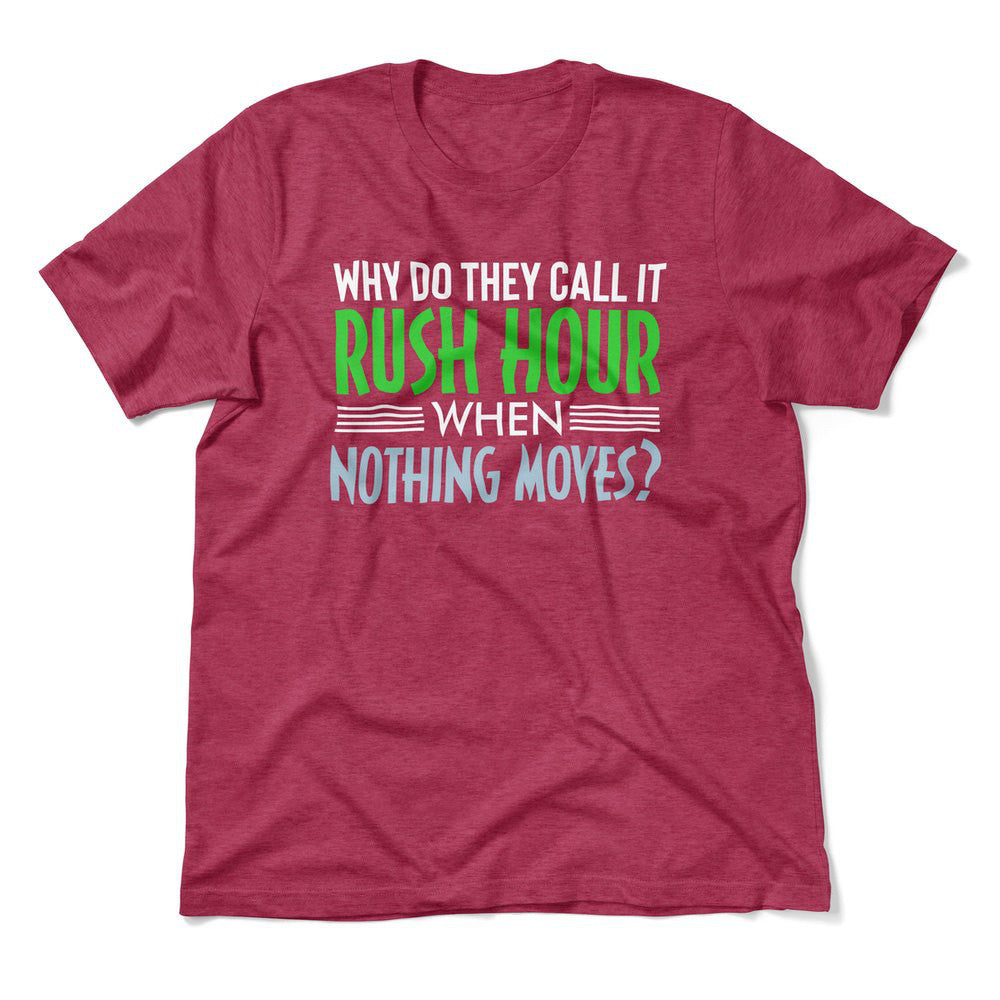 Why Do They Call It Rushhour When Nothing Moves Men/Unisex T-Shirt in Heather Raspberry color