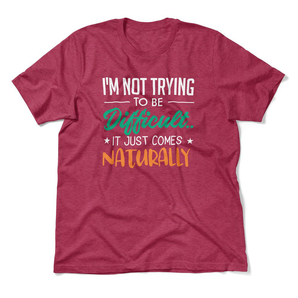 I'm Not Trying To Be Difficult. It Just Comes Naturally Men/Unisex T-Shirt in Heather Raspberry color