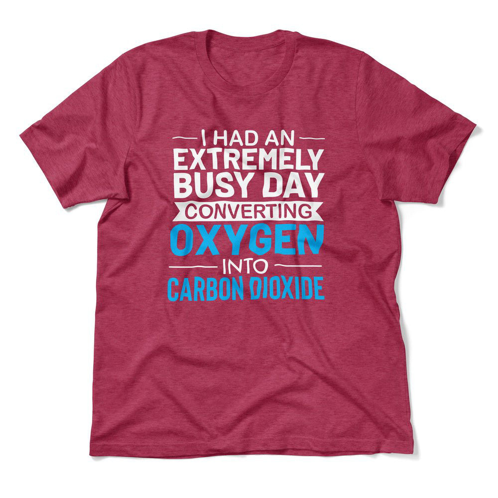 I Had An Extremely Busy Day Converting Oxygen To Carbon Dioxide Men/Unisex T-Shirt in Heather Raspberry color