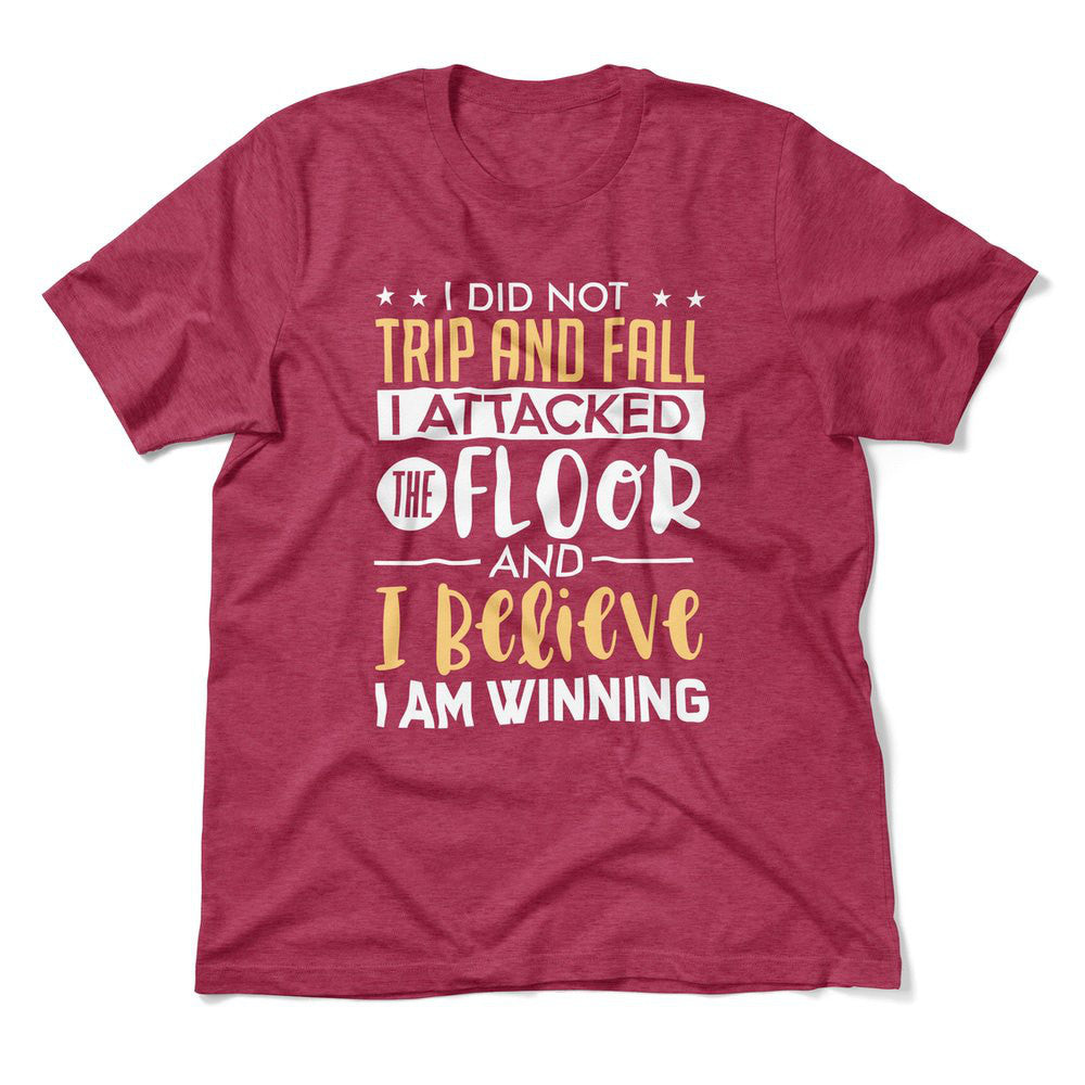 I Did Not Trip And Fall, I Attacked The Floor And I Believe I Am Winning Men/Unisex T-Shirt in Heather Raspberry color