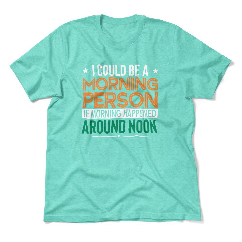 I Could Be A Morning Person If Morning Happened Around Noon Men/Unisex T-Shirt in Heather Sea Green color