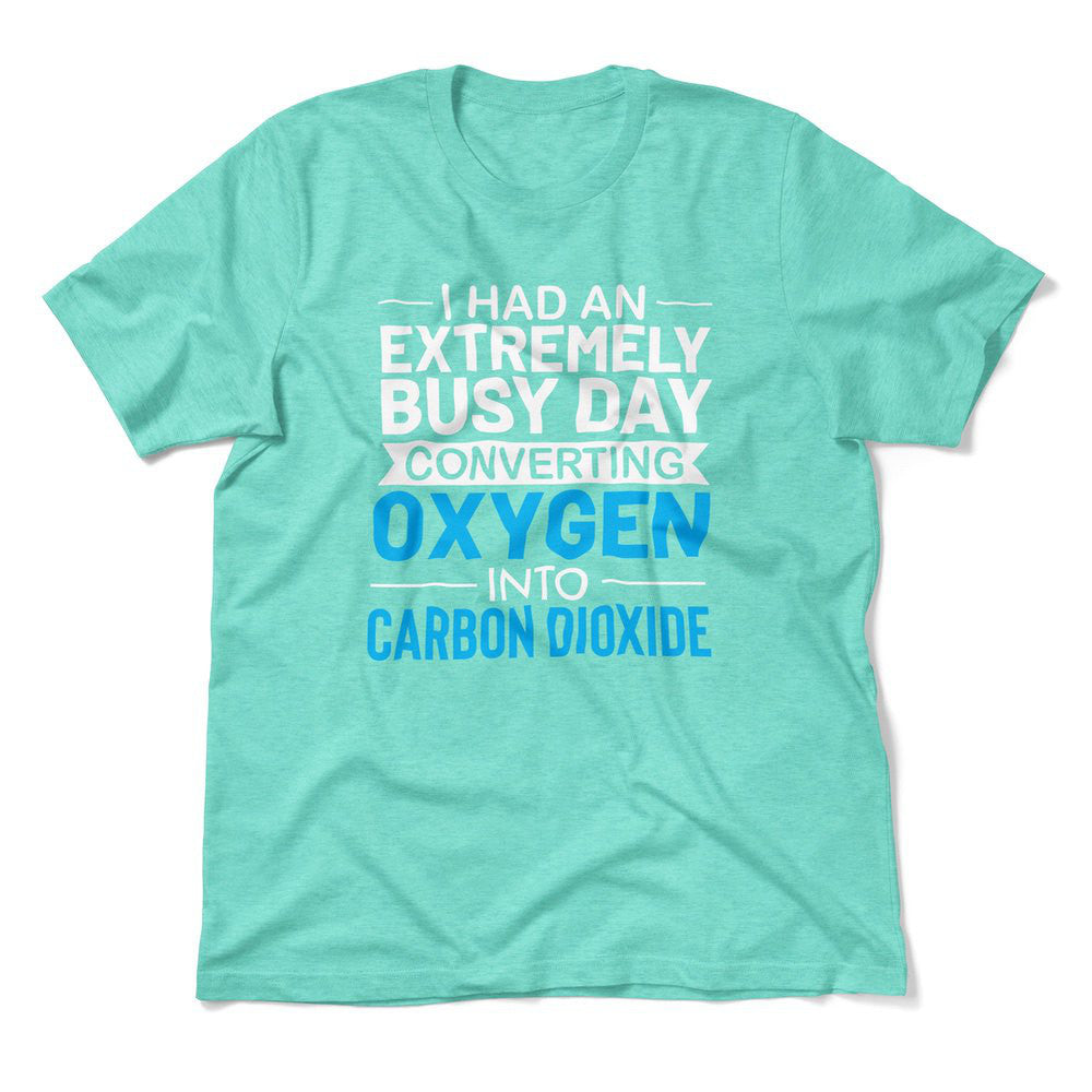 I Had An Extremely Busy Day Converting Oxygen To Carbon Dioxide Men/Unisex T-Shirt in Heather Sea Green color