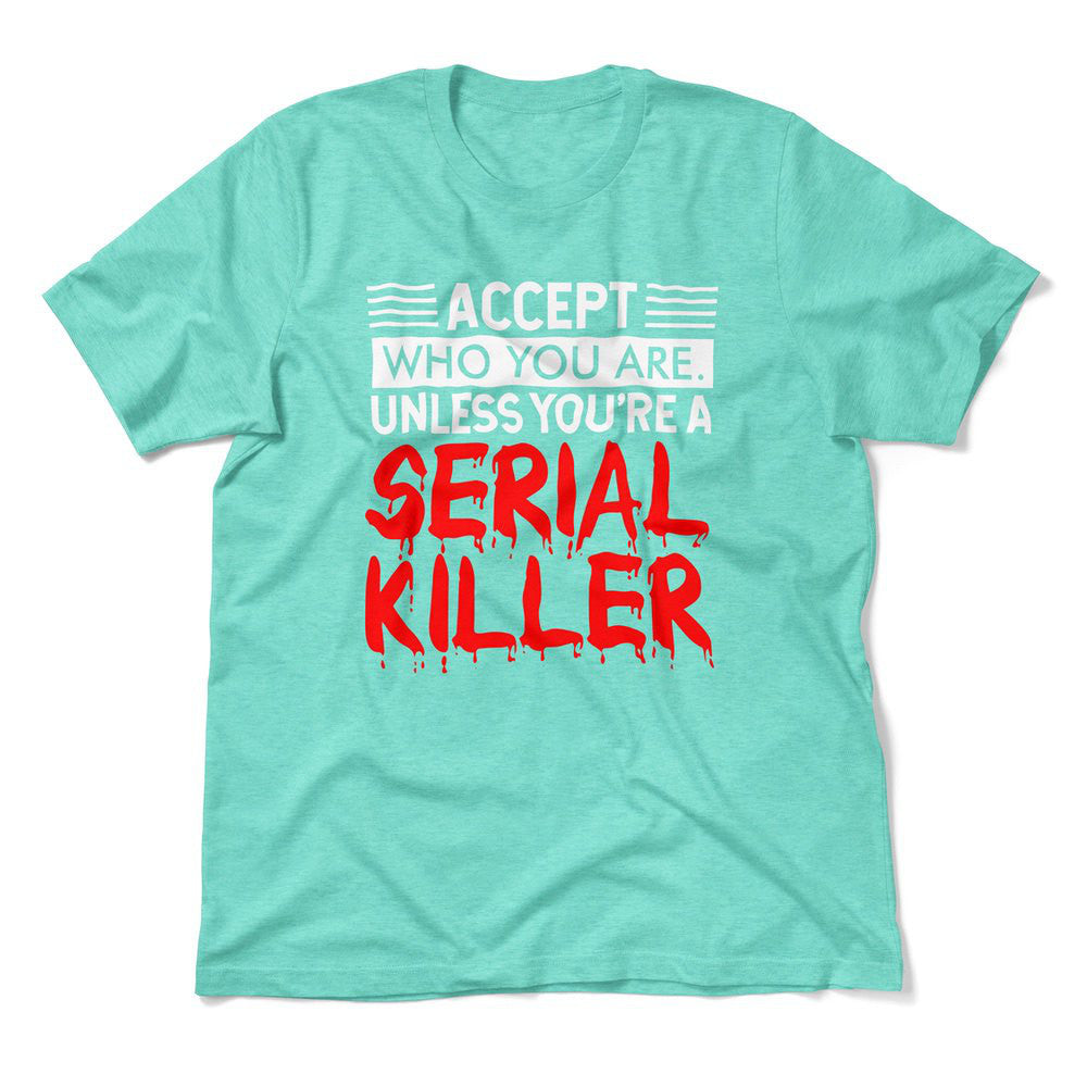Accept Who You Are, Unless You're A Serial Killer Men/Unisex T-Shirt in Heather Sea Green color