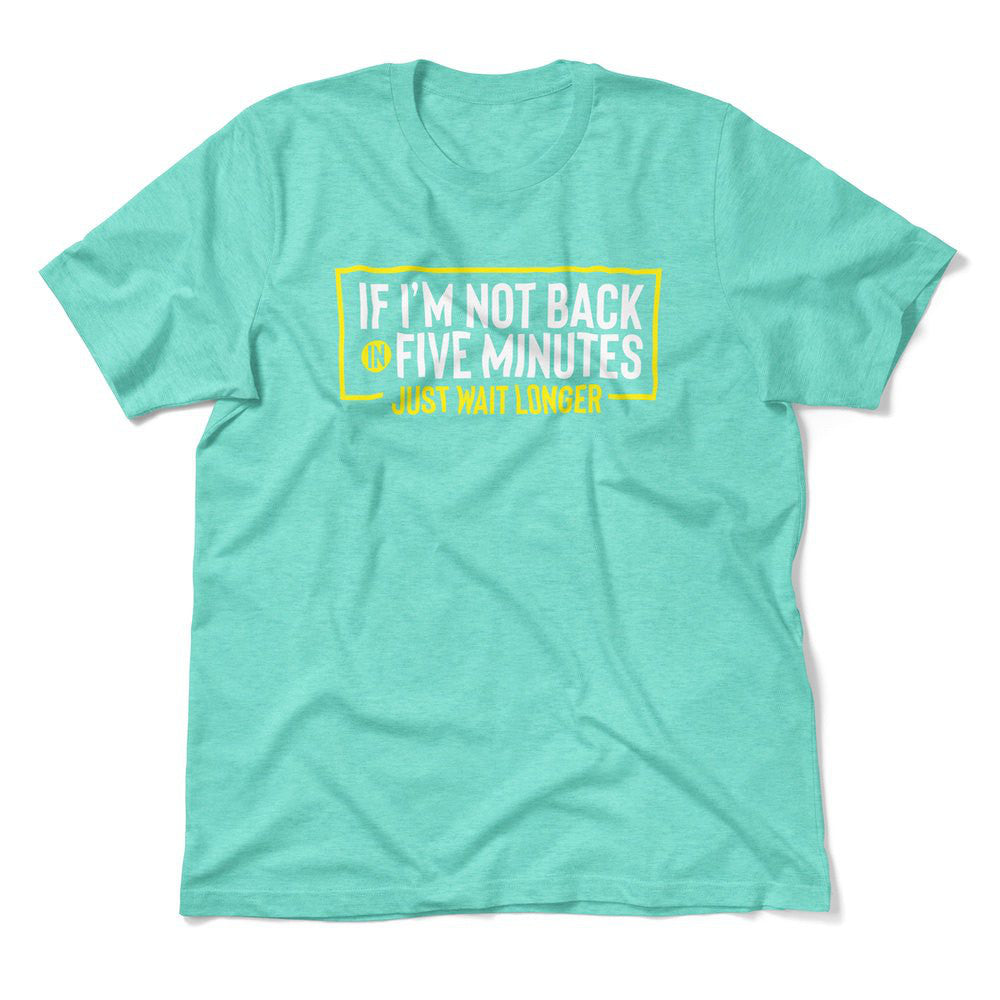 If I'm Not Back In 5 Minutes, Just Wait Longer Men/Unisex T-Shirt in Heather Sea Green color