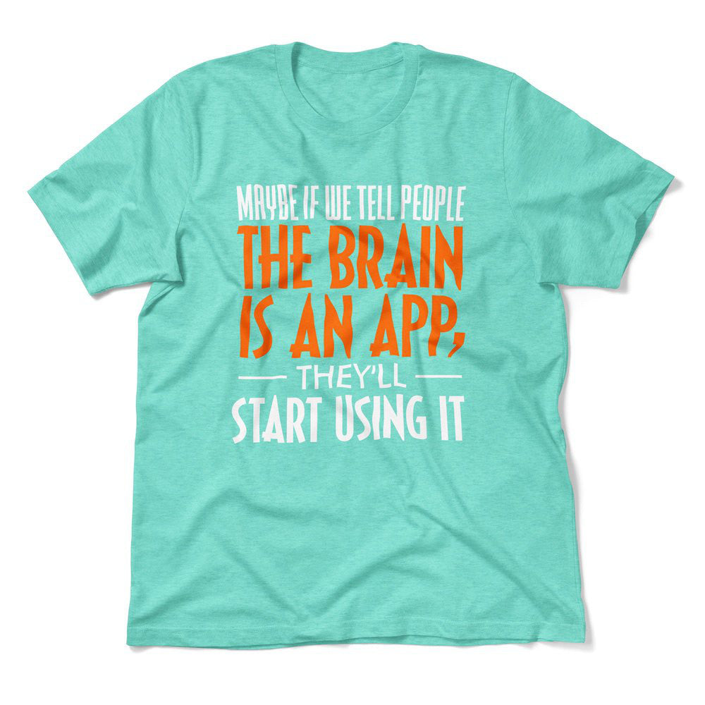 Maybe If We Tell People The Brain Is An App, They'll Start Using It Men/Unisex T-Shirt in Heather Sea Green color