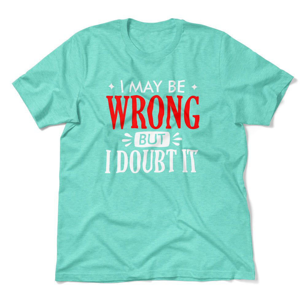 I May Be Wrong, But I Doubt It Men/Unisex T-Shirt in Heather Sea Green color