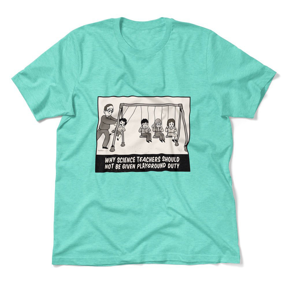 Why Science Teachers Should Not Be Given Playground Duty Men/Unisex T-Shirt in Heather Sea Green color