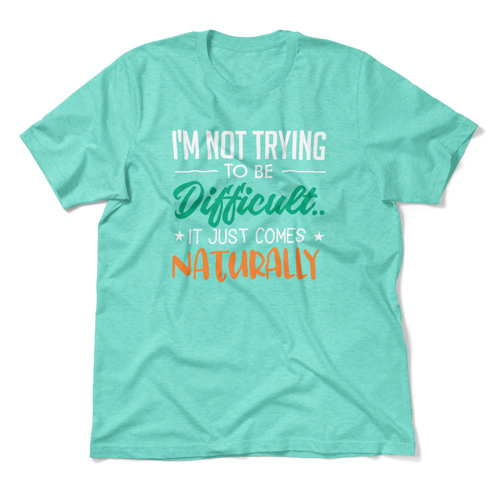 I'm Not Trying To Be Difficult. It Just Comes Naturally Men/Unisex T-Shirt in Heather Sea Green color