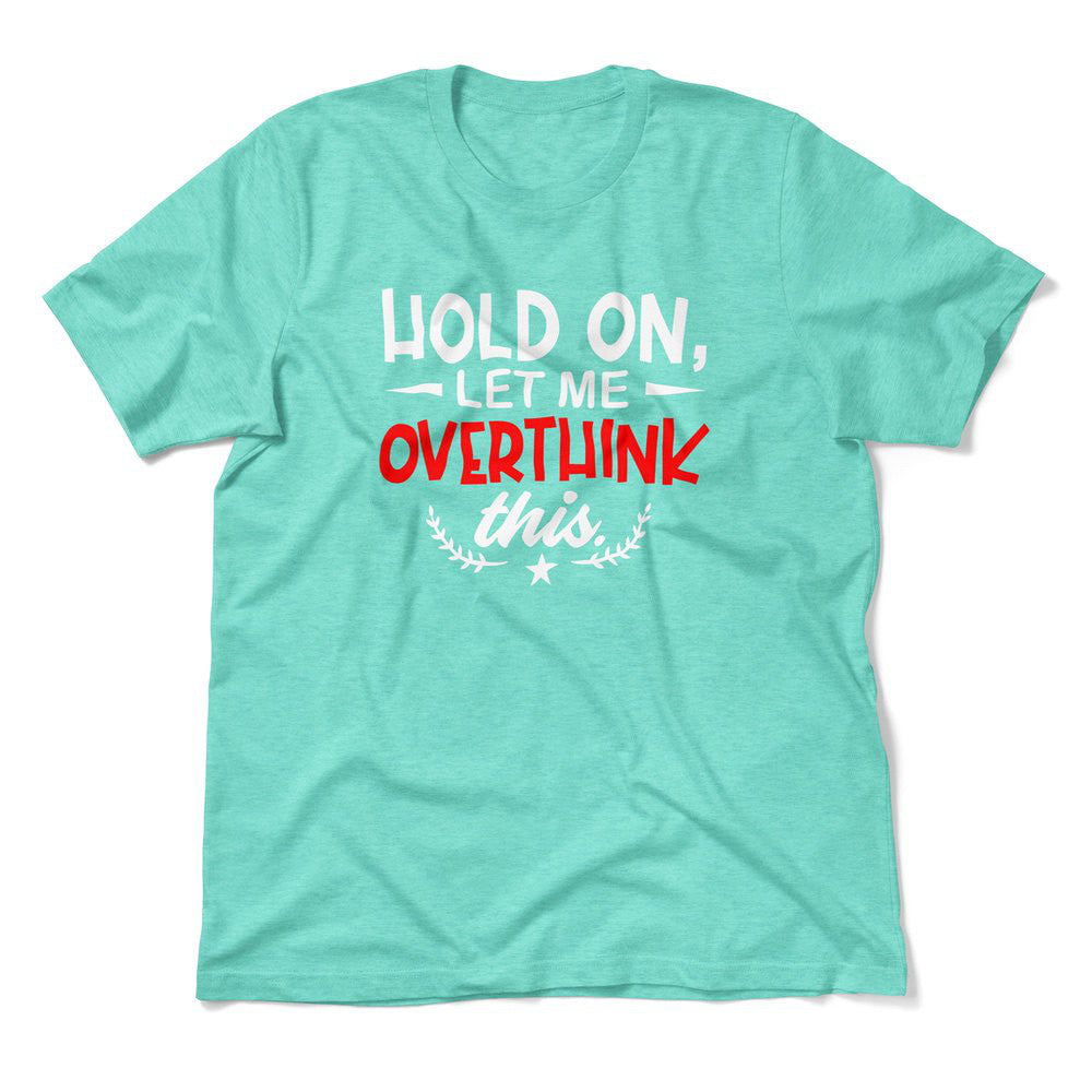 Hold On, Let Me Overthink This Men/Unisex T-Shirt in Heather Sea Green color